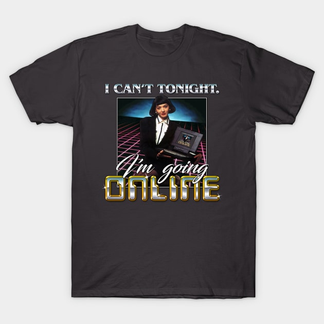 I CAN'T TONIGHT. I'M GOING ONLINE. T-Shirt by TeenageStepdad